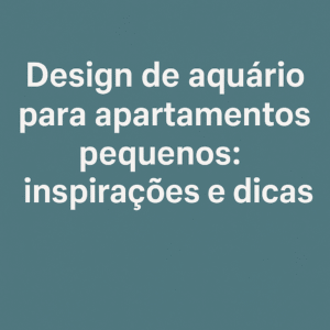 Design de aquário para apartamentos pequenos